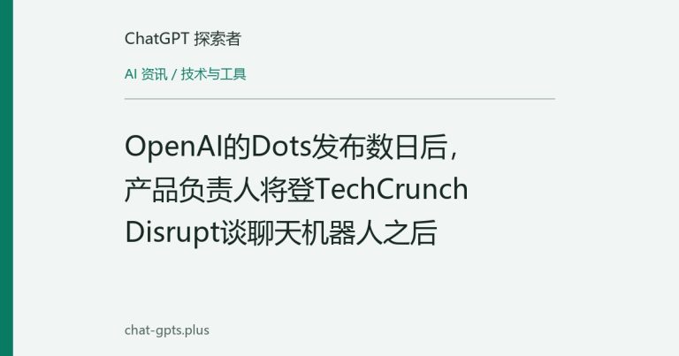 OpenAI的Dots发布数日后，产品负责人将登TechCrunch Disrupt谈聊天机器人之后