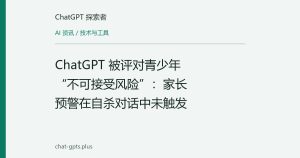ChatGPT 被评对青少年“不可接受风险”：家长预警在自杀对话中未触发