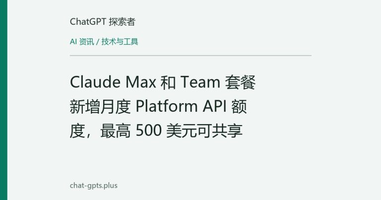 Claude Max 和 Team 套餐新增月度 Platform API 额度,最高 500 美元可共享
