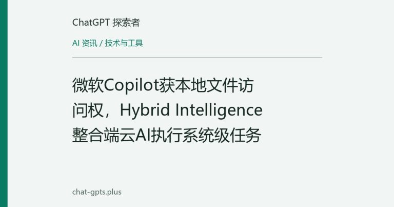 微软Copilot获本地文件访问权,Hybrid Intelligence整合端云AI执行系统级任务
