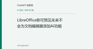 LibreOffice称可预见未来不会为文档编辑器添加AI功能