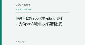 博通洽谈超500亿美元私人债务，为OpenAI定制芯片项目融资