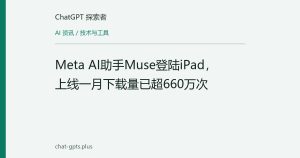 Meta AI助手Muse登陆iPad，上线一月下载量已超660万次