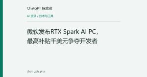 微软发布RTX Spark AI PC，最高补贴千美元争夺开发者