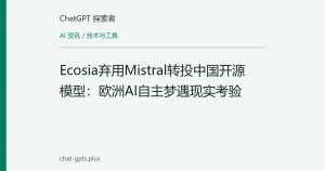 Ecosia弃用Mistral转投中国开源模型：欧洲AI自主梦遇现实考验