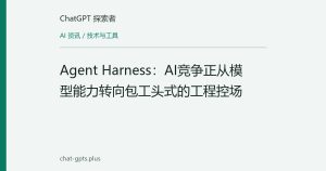 Agent Harness：AI竞争正从模型能力转向包工头式的工程控场