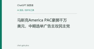 马斯克America PAC豪掷千万美元，中期选举广告主攻民主党
