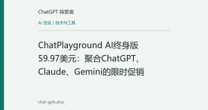 ChatPlayground AI终身版59.97美元：聚合ChatGPT、Claude、Gemini的限时促销