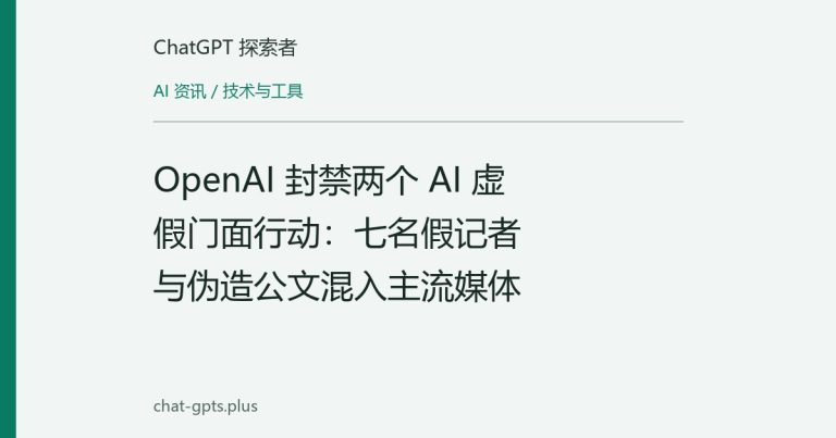 OpenAI 封禁两个 AI 虚假门面行动：七名假记者与伪造公文混入主流媒体