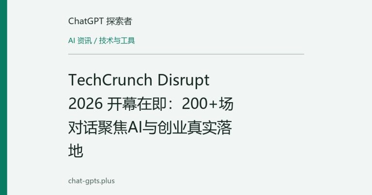 TechCrunch Disrupt 2026 开幕在即:200+场对话聚焦AI与创业真实落地