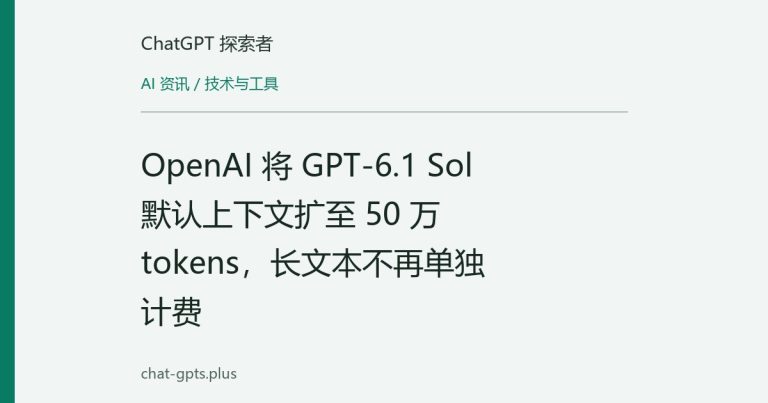 OpenAI 将 GPT-6.1 Sol 默认上下文扩至 50 万 tokens，长文本不再单独计费