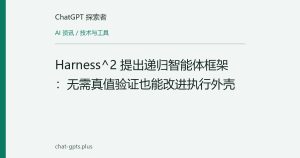 Harness^2 提出递归智能体框架：无需真值验证也能改进执行外壳