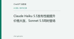 Claude Haiku 5.5发布性能提升价格大涨，Sonnet 5.5同时登场