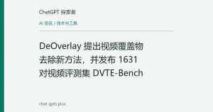 DeOverlay 提出视频覆盖物去除新方法，并发布 1631 对视频评测集 DVTE-Bench