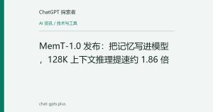 MemT-1.0 发布：把记忆写进模型，128K 上下文推理提速约 1.86 倍