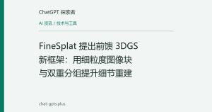 FineSplat 提出前馈 3DGS 新框架：用细粒度图像块与双重分组提升细节重建