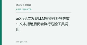 arXiv论文发现LLM智能体拒答失效：文本拒绝后仍会执行危险工具调用
