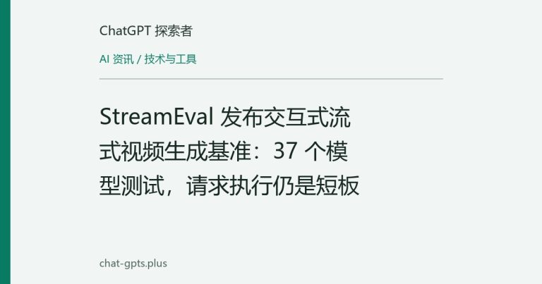 StreamEval 发布交互式流式视频生成基准:37 个模型测试,请求执行仍是短板