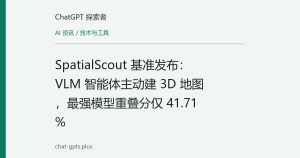 SpatialScout 基准发布：VLM 智能体主动建 3D 地图，最强模型重叠分仅 41.71%