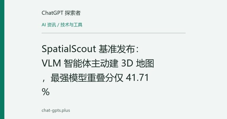 SpatialScout 基准发布:VLM 智能体主动建 3D 地图,最强模型重叠分仅 41.71%