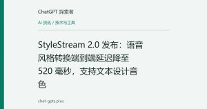 StyleStream 2.0 发布：语音风格转换端到端延迟降至 520 毫秒，支持文本设计音色