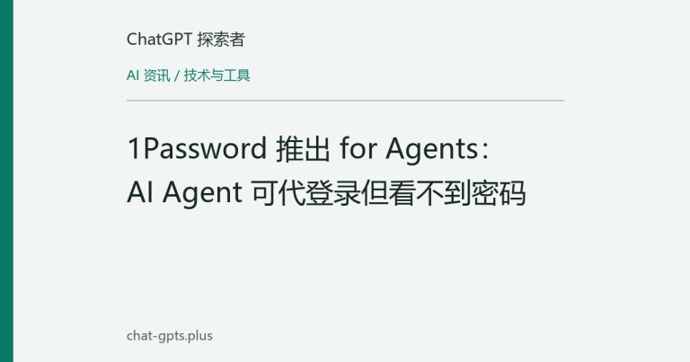 1Password 推出 for Agents：AI Agent 可代登录但看不到密码