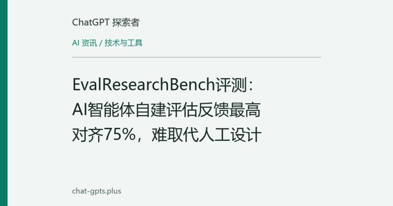 EvalResearchBench评测:AI智能体自建评估反馈最高对齐75%,难取代人工设计