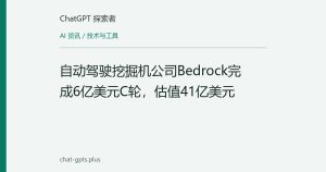 自动驾驶挖掘机公司Bedrock完成6亿美元C轮，估值41亿美元