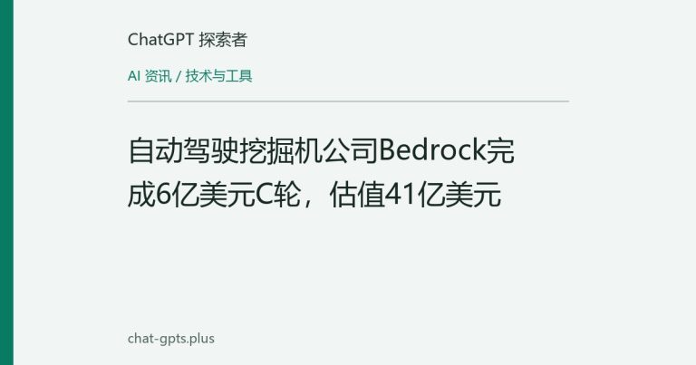 自动驾驶挖掘机公司Bedrock完成6亿美元C轮，估值41亿美元
