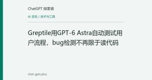 Greptile用GPT-6 Astra自动测试用户流程，bug检测不再限于读代码