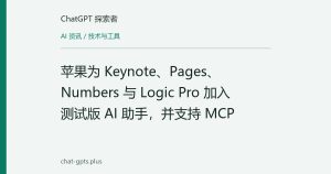 苹果为 Keynote、Pages、Numbers 与 Logic Pro 加入测试版 AI 助手，并支持 MCP