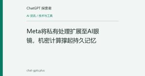 Meta将私有处理扩展至AI眼镜，机密计算撑起持久记忆