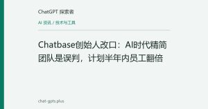 Chatbase创始人改口：AI时代精简团队是误判，计划半年内员工翻倍