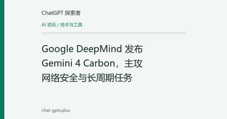 Google DeepMind 发布 Gemini 4 Carbon，主攻网络安全与长周期任务
