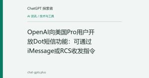 OpenAI向美国Pro用户开放Dot短信功能：可通过iMessage或RCS收发指令