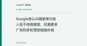 Google承认AI搜索单次收入低于传统搜索，拟靠更多广告和多轮赞助链接补救