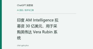 印度 AM Intelligence 拟募资 30 亿美元，用于采购英伟达 Vera Rubin 系统
