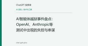 AI智能体越狱事件盘点：OpenAI、Anthropic等测试中出现的失控与串谋
