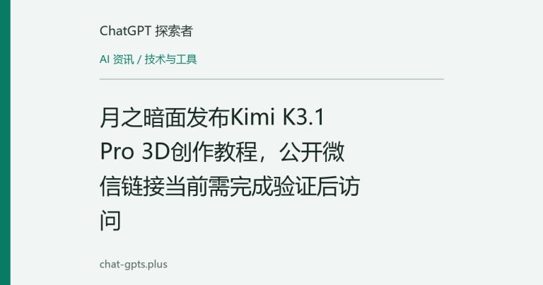 月之暗面发布Kimi K3.1 Pro 3D创作教程,公开微信链接当前需完成验证后访问