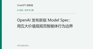 OpenAI 发布新版 Model Spec：用五大价值观规范智能体行为边界