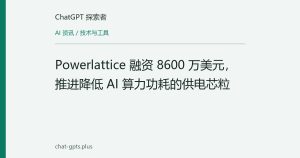 Powerlattice 融资 8600 万美元，推进降低 AI 算力功耗的供电芯粒