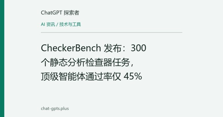 CheckerBench 发布:300 个静态分析检查器任务,顶级智能体通过率仅 45%