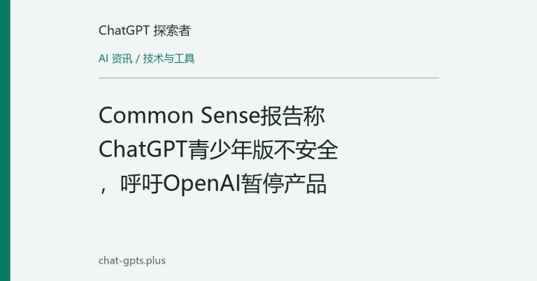 Common Sense报告称ChatGPT青少年版不安全，呼吁OpenAI暂停产品