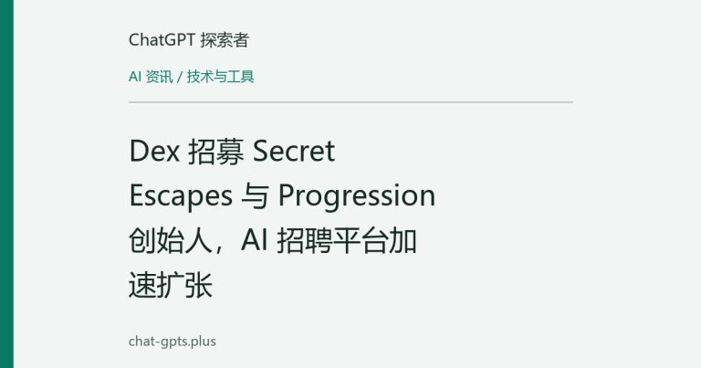 Dex 招募 Secret Escapes 与 Progression 创始人，AI 招聘平台加速扩张