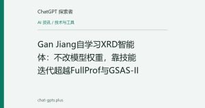 Gan Jiang自学习XRD智能体：不改模型权重，靠技能迭代超越FullProf与GSAS-II