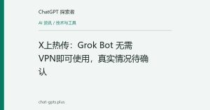 X上热传：Grok Bot 无需VPN即可使用，真实情况待确认