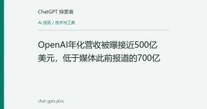 OpenAI年化营收被曝接近500亿美元，低于媒体此前报道的700亿