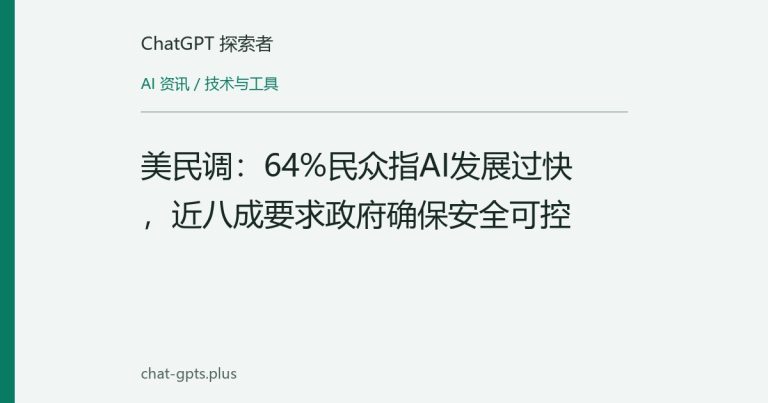 美民调:64%民众指AI发展过快,近八成要求政府确保安全可控