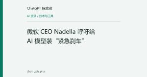 微软 CEO Nadella 呼吁给 AI 模型装“紧急刹车”