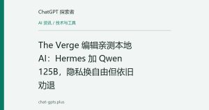 The Verge 编辑亲测本地 AI：Hermes 加 Qwen 125B，隐私换自由但依旧劝退